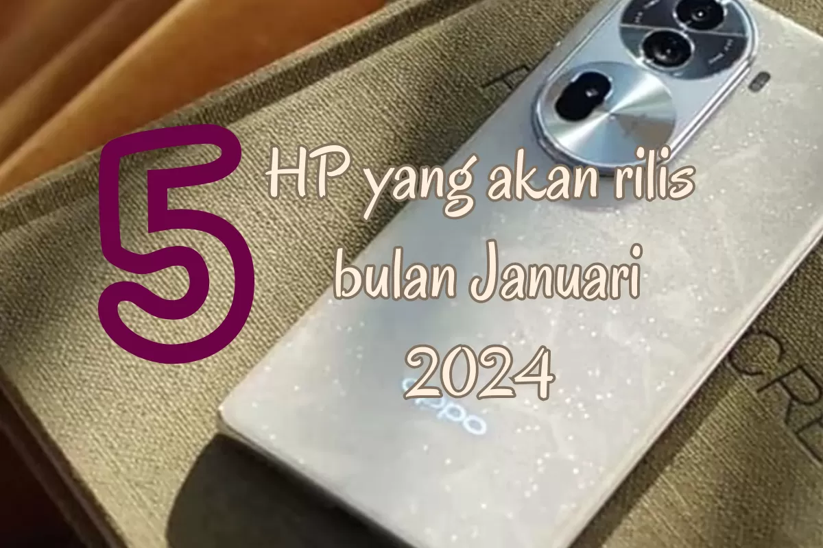 Inovasi Terbaru Menggebrak Dunia Teknologi: Kejutan 5 HP Baru Hadir di Bulan Januari 2024, No 5 Ada Samsung…