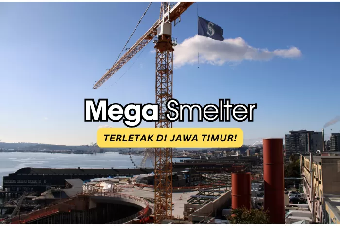 Tuntas 2024, Jawa Timur Bakal Punya Smelter Tembaga Anyar di Manyar: Uruk Lahan 100 Hektare, Warga Jatim Tahu?